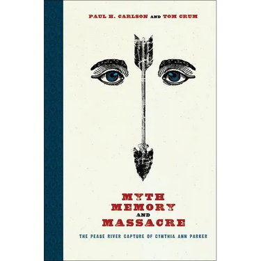 Myth, Memory, and Massacre: The Pease River Capture of Cynthia Ann Parker