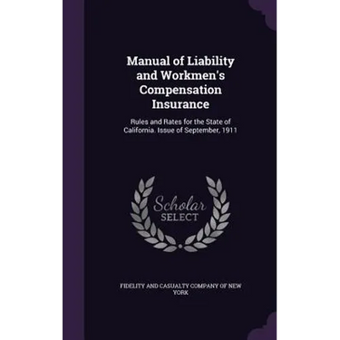 Manual of Liability and Workmen's Compensation Insurance: Rules and Rates for the State of California. Issue of September, 1911
