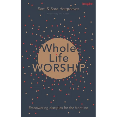 Whole Life Worship: Empowering Disciples for the Frontline