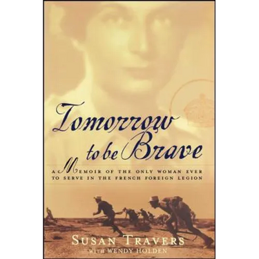 Tomorrow to Be Brave: A Memoir of the Only Woman Ever to Serve in the French Foreign Legion