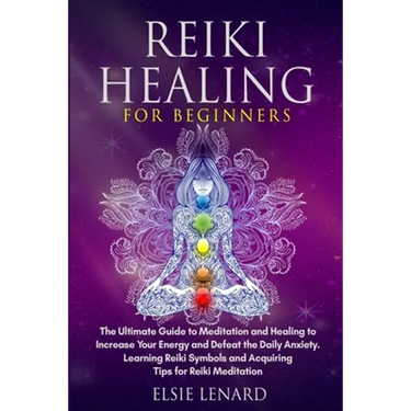 Reiki Healing for Beginners: The Ultimate Guide to Meditation and Healing to Increase Your Energy and Defeat the Daily Anxiety. Learning Reiki Symb