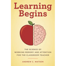 Learning Begins: The Science of Working Memory and Attention for the Classroom Teacher