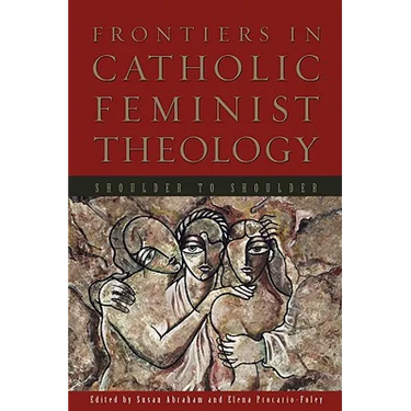 Frontiers in Catholic Feminist Theology: Shoulder to Shoulder