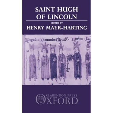 St. Hugh of Lincoln: Lectures Delivered at Oxford and Lincoln to Celebrate the Eighth Centenary of St. Hugh's Consecration as Bishop of Lin