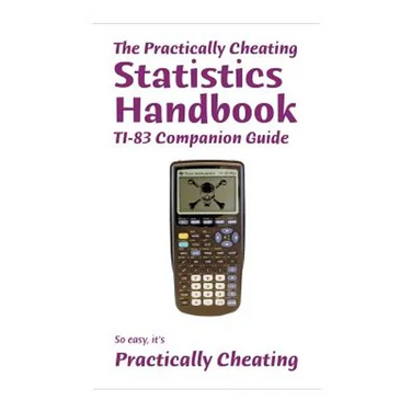 The Practically Cheating Statistics Handbook TI-83 Companion Guide