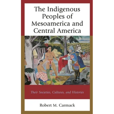 Indigenous Peoples of Mesoamerica and Central America: Their Societies, Cultures, and Histories