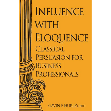 Influence with Eloquence: Classical Persuasion for Business Professionals