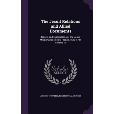 The Jesuit Relations and Allied Documents: Travels and Explorations of the Jesuit Missionaries in New France, 1610-1791 Volume 11