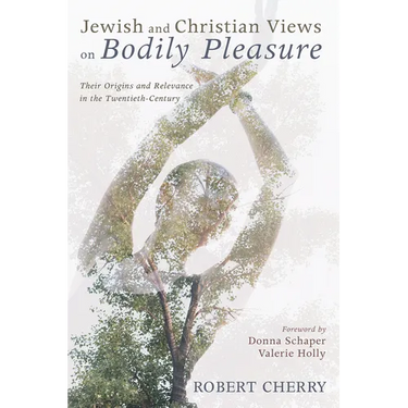 Jewish and Christian Views on Bodily Pleasure: Their Origins and Relevance in the Twentieth-Century
