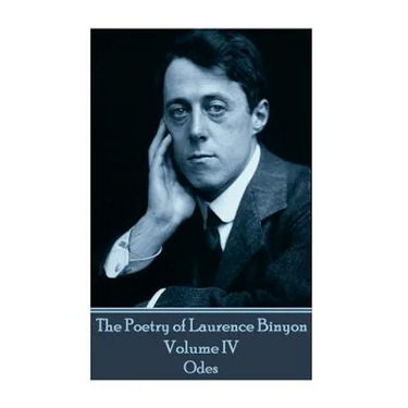 The Poetry of Laurence Binyon - Volume IV: Odes