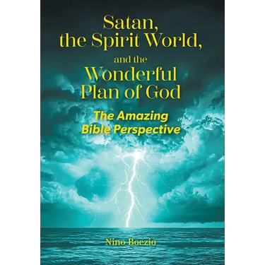 Satan, the Spirit World, and the Wonderful Plan of God: The Amazing Bible Perspective