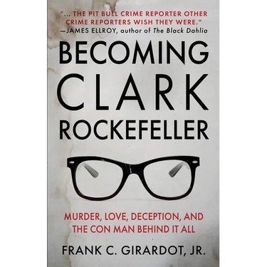 Becoming Clark Rockefeller: Murder, Love, Deception, and the Con Man Behind It All