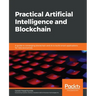 Practical Artificial Intelligence and Blockchain: A guide to converging blockchain and AI to build smart applications for new economies