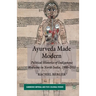 Ayurveda Made Modern: Political Histories of Indigenous Medicine in North India, 1900-1955