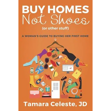 Buy Homes Not Shoes (Or Other Stuff): A Women's Guide to Buying Her First Home