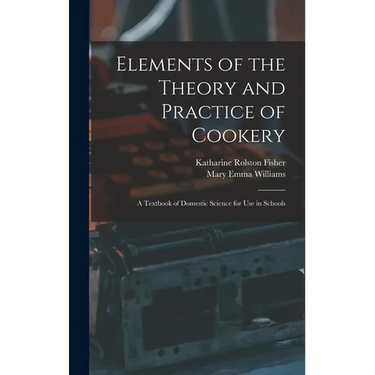 Elements of the Theory and Practice of Cookery: A Textbook of Domestic Science for Use in Schools