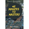 45 Minutes to Mastery