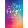 The Heart of Prayer: The Essential Guide to Knowing God Through Prayer