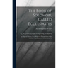 The Book of Solomon, Called Ecclesiastes; or, The Preacher, metrically Paraphrased and Accompanied With an Analysis of the Argument, Being a Retransla
