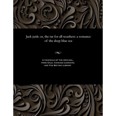Jack Junk: Or, the Tar for All Weathers: A Romance of the Deep Blue Sea