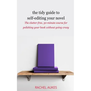 The Tidy Guide to Self-Editing Your Novel: The clutter-free, 30-minute course for polishing your book without going crazy