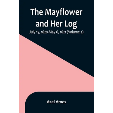 The Mayflower and Her Log; July 15, 1620-May 6, 1621 (Volume 2)