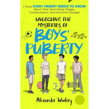 Unlocking The Mysteries Of Boys' Puberty: 7 Facts Every Parent Needs To Know About Their Teen's Body Stages, Transformation, and Hormone Changes