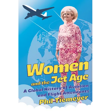 Women and the Jet Age: A Global History of Aviation and Flight Attendants