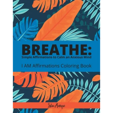 Breathe: Simple Affirmations to Calm an Anxious Mind: I AM Affirmation Coloring Book