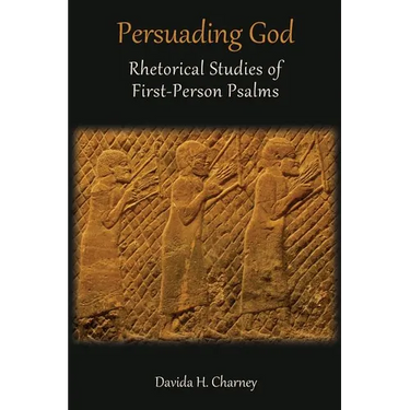 Persuading God: Rhetorical Studies of First-Person Psalms