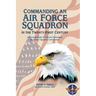 Commanding an Air Force Squadron in the Twenty-First Century: A Practical Guide of Tips and Techniques for Today's Squadron Commander