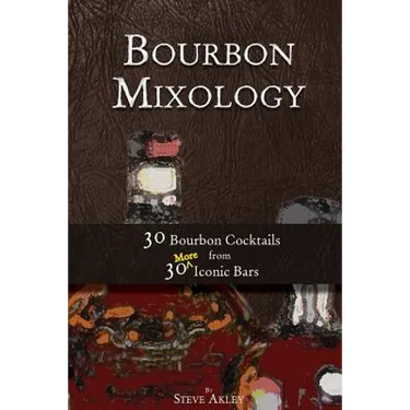 Bourbon Mixology: 30 Bourbon Cocktails from 30 More Iconic Bars