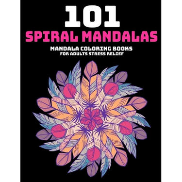 101 Spiral Mandalas: Mandala Coloring Books For Adults Stress Relief: Relaxation Mandala Designs