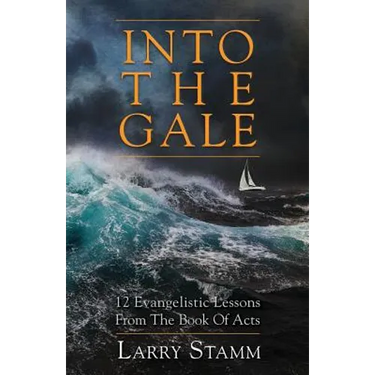 Into The Gale: 12 Evangelistic Lessons From The Book Of Acts