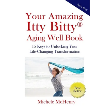 Your Amazing Itty Bitty(R) Aging Well Book: 15 Keys to Unlocking Your Life-Changing Transformation