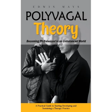 Polyvagal Theory: Becoming Ph Balanced in an Unbalanced World (A Practical Guide to Starting Developing and Sustaining a Therapy Practic