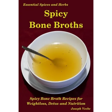 Spicy Bone Broths: Healing with Spices and Herbs: Easy bone broth recipes