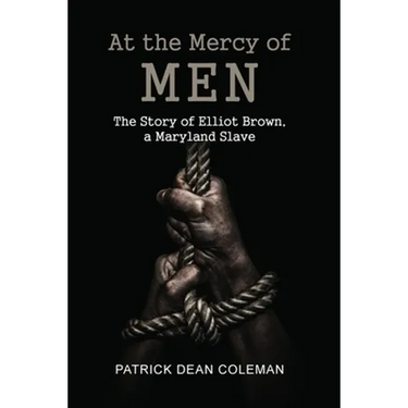 At the Mercy of Men: The Story of Elliot Brown, a Maryland Slave