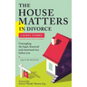 The House Matters in Divorce: Untangling the Legal, Financial and Emotional Ties Before You Sign on the Dotted Line