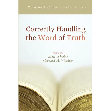 Correctly Handling the Word of Truth: Reformed Hermeneutics Today