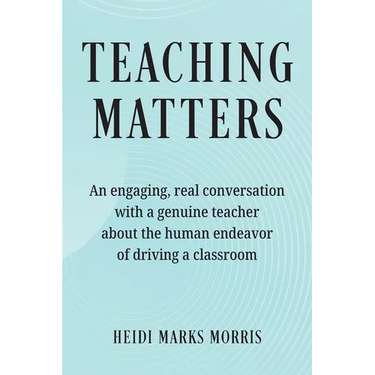 Teaching Matters: An engaging, real conversation with a genuine teacher about the human endeavor of driving a classroom