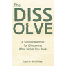 The Dissolve: A Simple Method for Dissolving What Holds You Back