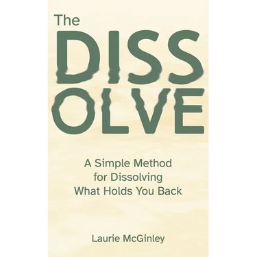 The Dissolve: A Simple Method for Dissolving What Holds You Back