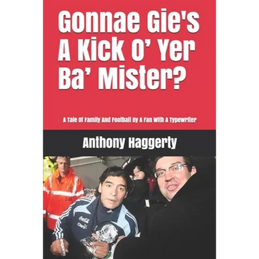 Gonnae Gi'es A Kick O' Yer Ba' Mister?: A Tale Of Family And Football By A Fan With A Typewriter