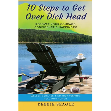 10 Steps to Get Over Dick Head: Recover Your Courage, Confidence & Happiness!