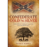 Confederate Gold and Silver: A story of the lost Confederate treasury and its missing gold and silver