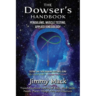 The Dowser's Handbook: Pendulums, Muscle Testing, Applied Kinesiology (Testing and then changing outcomes using My Liquid Fish - Change Made Simple)