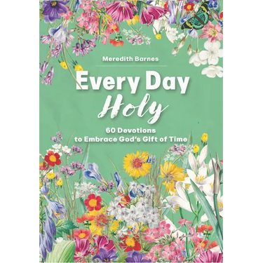 Every Day Holy: 60 Devotions to Embrace God's Gift of Time