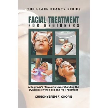Facial Treatment for Beginners: A Beginner's Manual to Understanding the Dynamics of the Face and It's Treatment