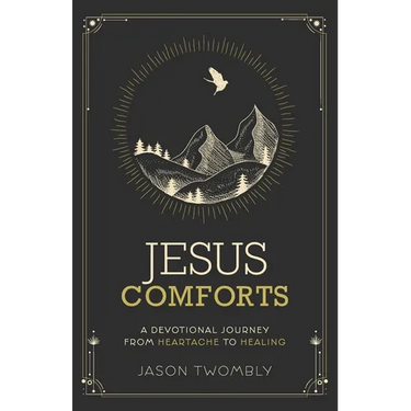 Jesus Comforts: A Devotional Journey from Heartache to Healing